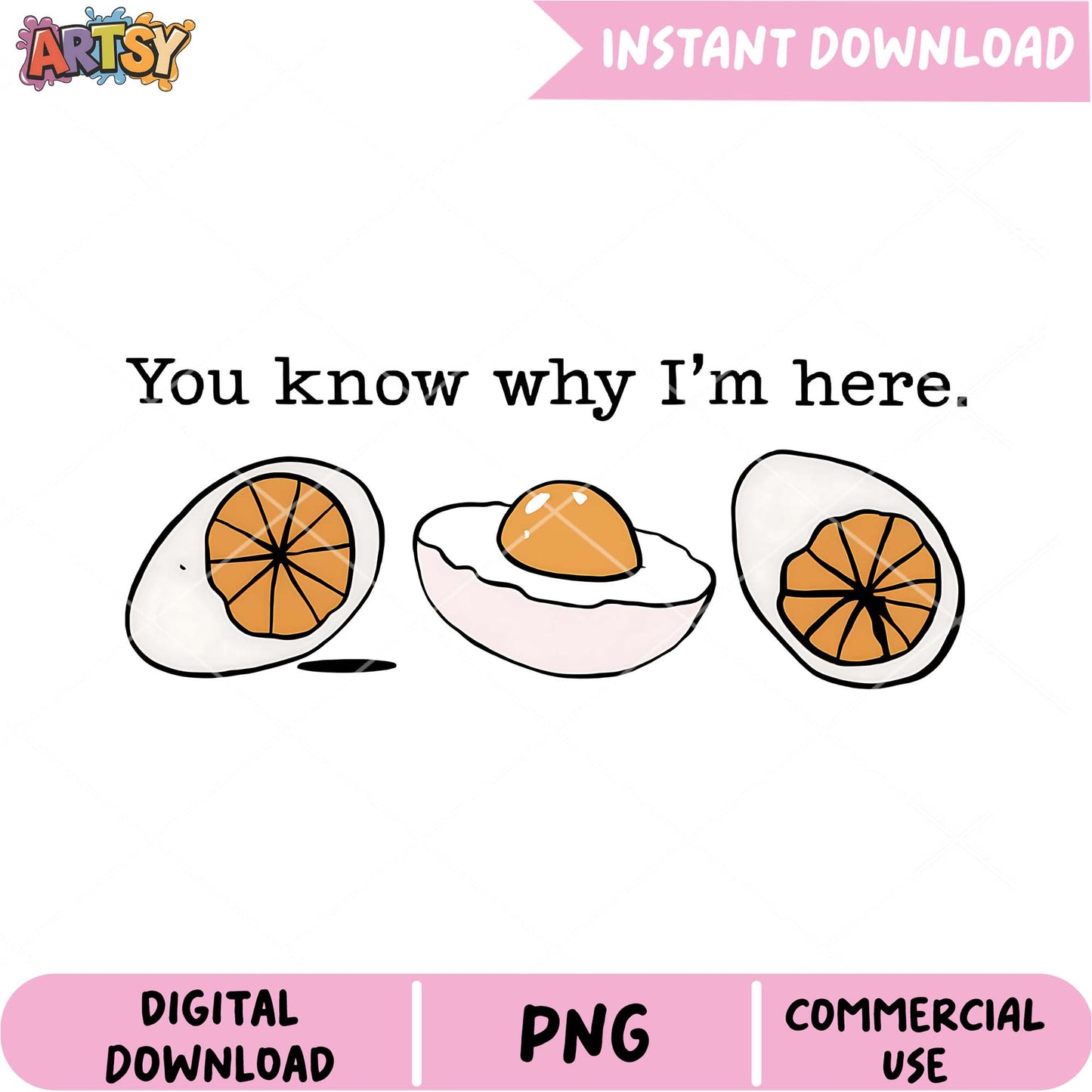 Egg PNG You Know Why I'm Here Design