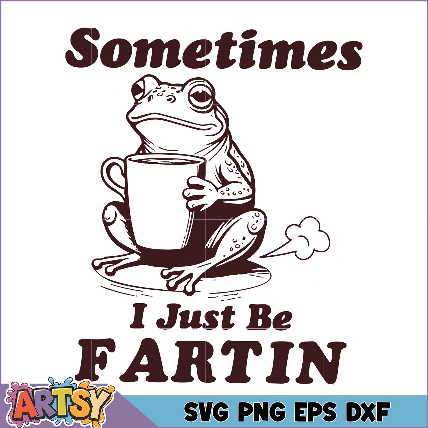 Funny Frog Coffee SVG Sometimes I Just Be Fartin