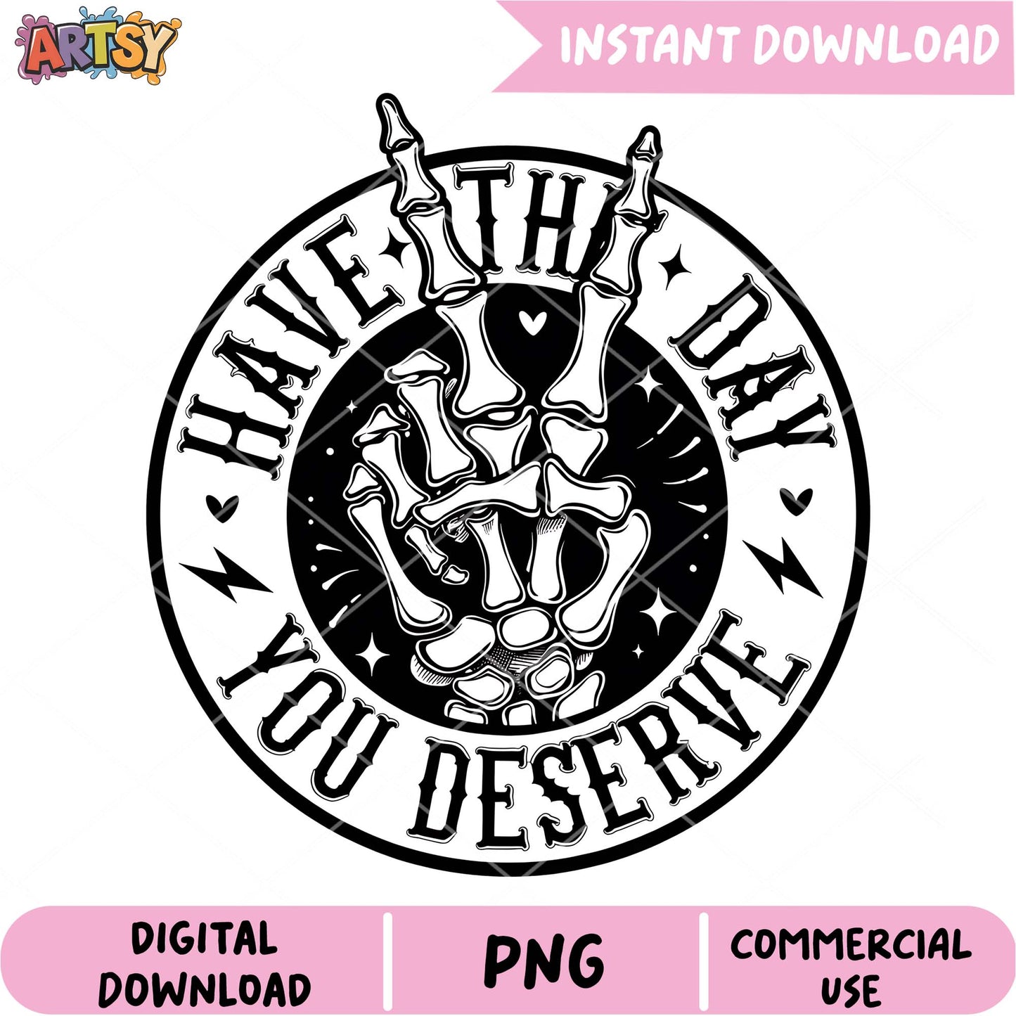 Have The Day You Deserve PNG