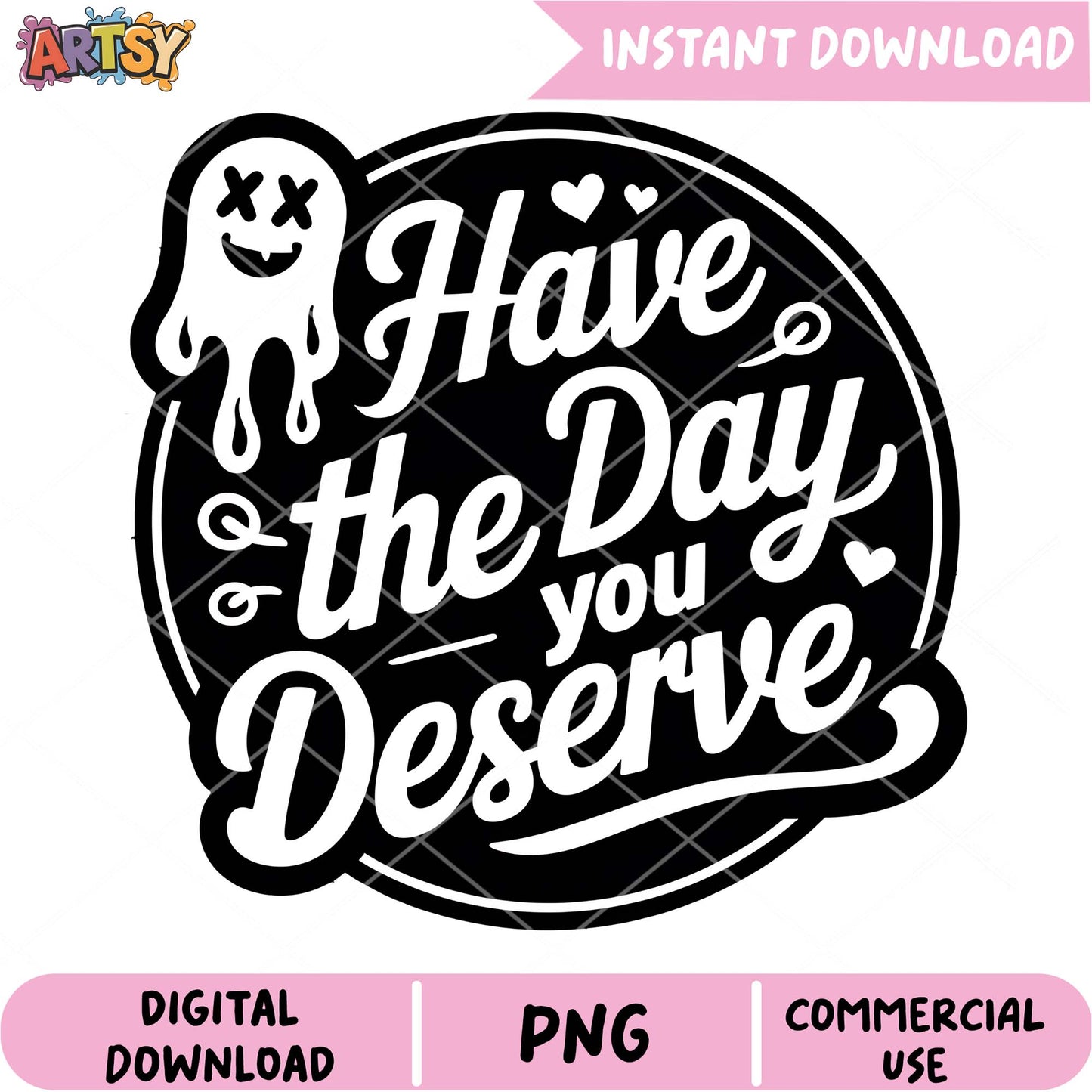 Have The Day You Deserve PNG Design