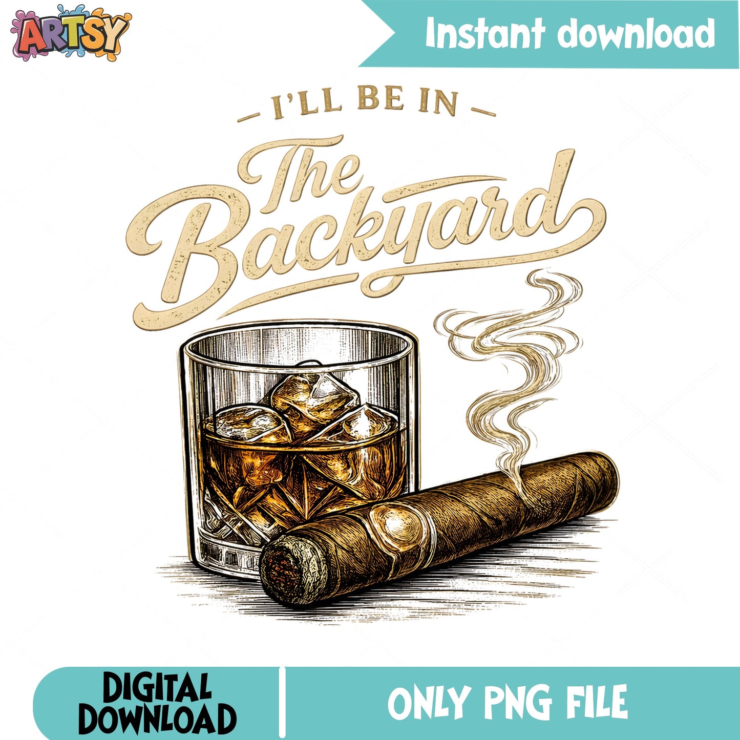 I'll Be In The Backyard PNG, Whiskey Cigar Shirt, Funny Dad PNG