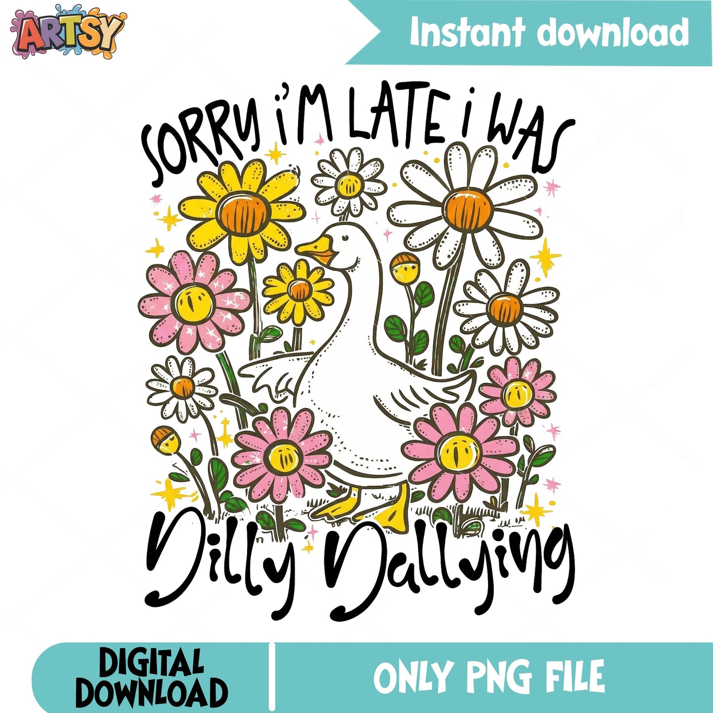 Sorry Im Late I Was Dilly Dallying PNG, Funny Goose PNG, Floral Duck PNG