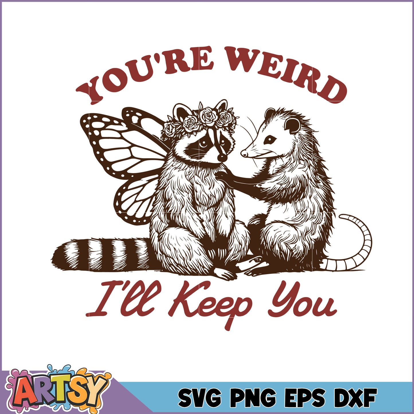 You're Weird I'll Keep You SVG Cute Animal Design File