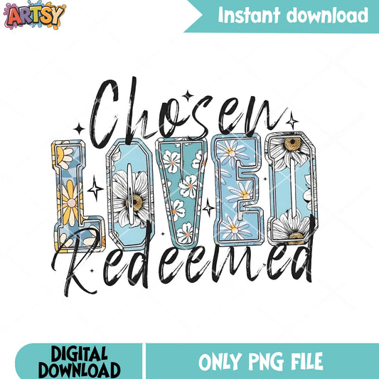 Chosen loved redeemed png, love vibes png, daisy flower png