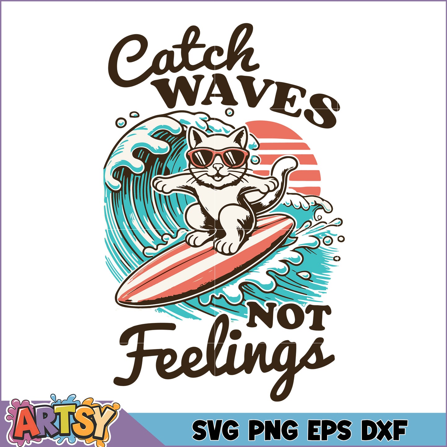 Cool Cat Surfer SVG Catch Waves Not Feelings