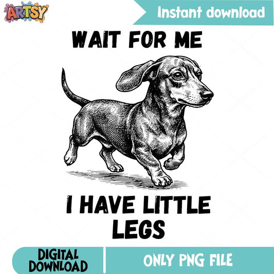 Dachshund Wait For Me I Have Little Legs, Funny Dog, PNG