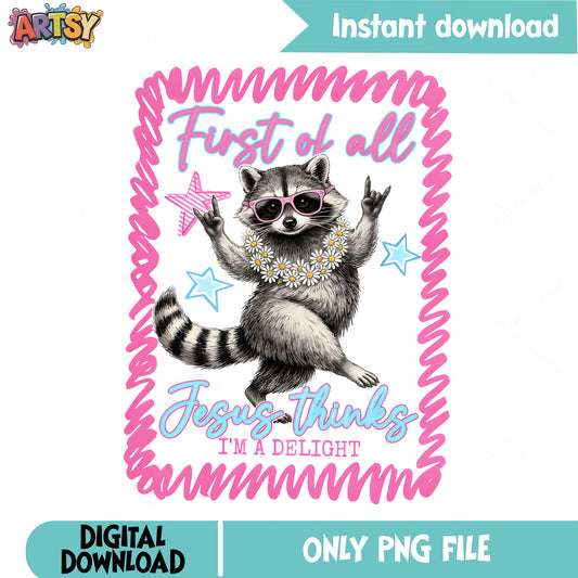 First Of All Jesus Thinks Im A Delight Raccoon, Funny Raccoon, PNG