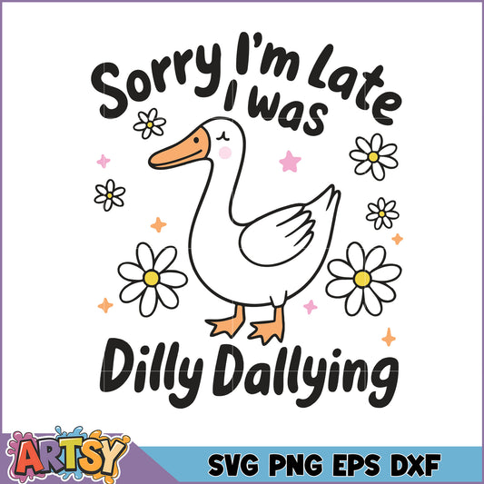 Funny Sorry I'm Late Dilly Dallying Goose SVG Design