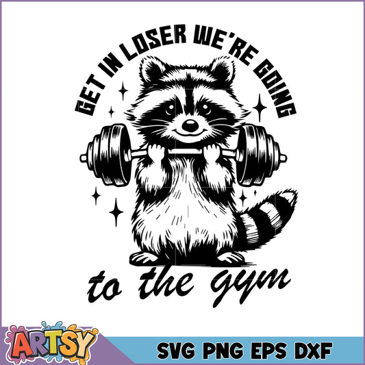 Get in Loser We Are Going to the Gym SVG Design File