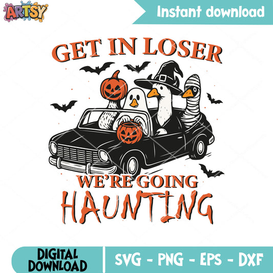 Get in loser we are hunting svg, silly goose svg, halloween goose svg
