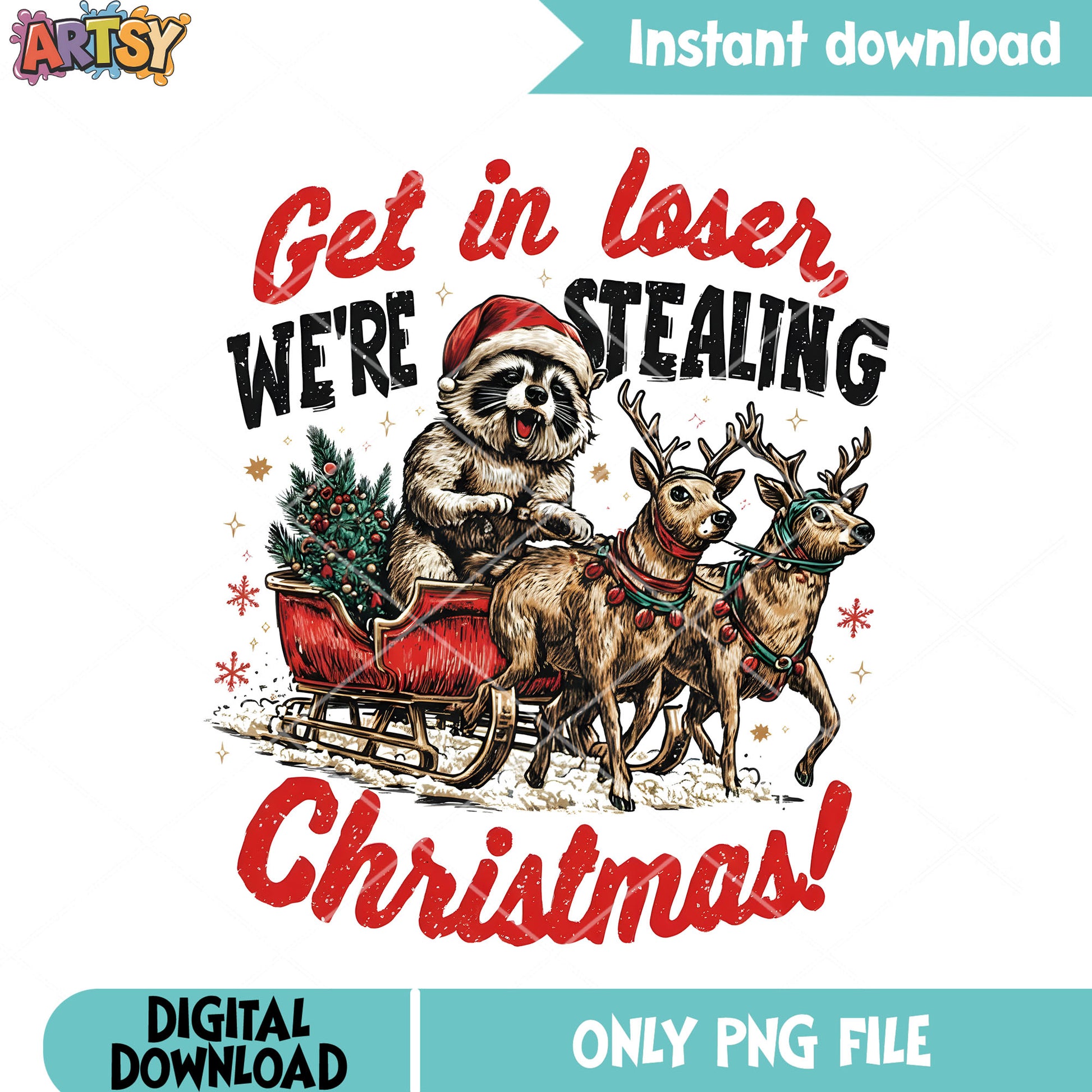 Get in loser we are steaaling christmas png, racoon png, reindeer png