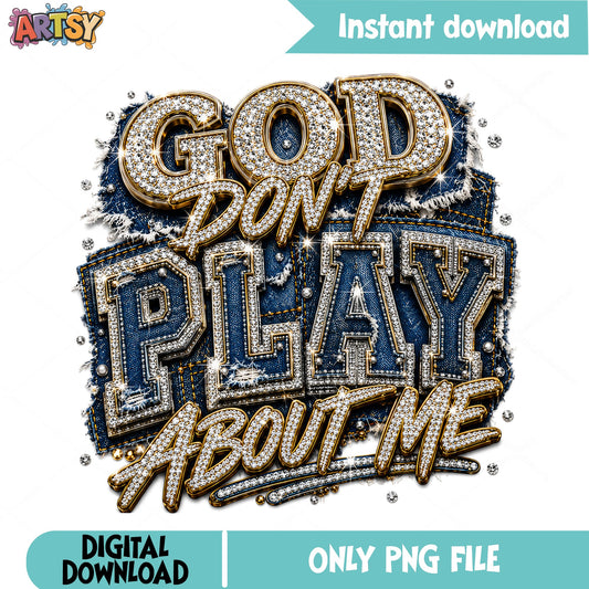 God Dont Play About Me PNG, Denim Bling Design, Christian PNG