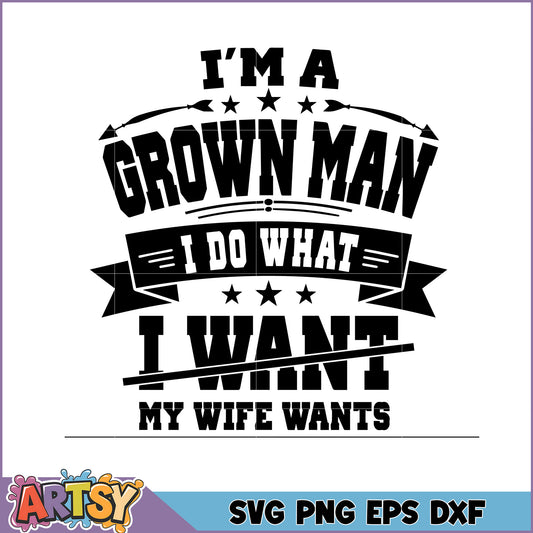 Grown Man SVG I Do What I Want