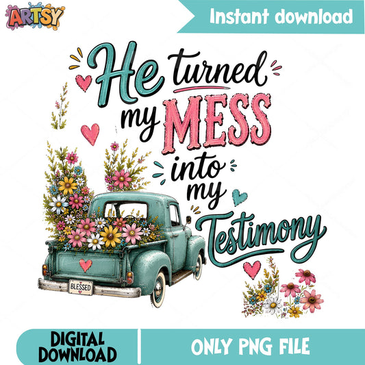 He Turned My Mess Into My Testimony PNG, Christian PNG, Floral Truck PNG