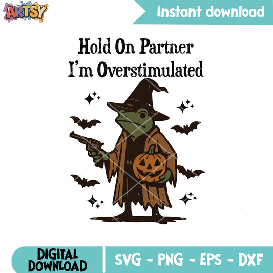 Hold on partner halloween svg, frog quotes svg, overstimulated​ svg