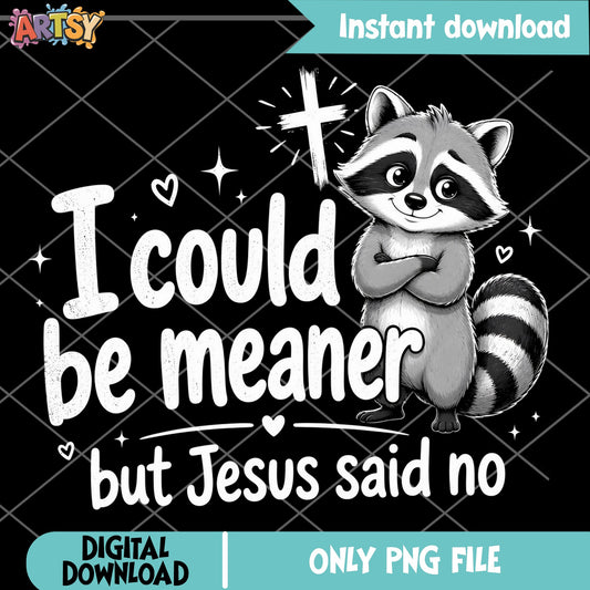 I Could Be Meaner But Jesus Said No PNG, Raccoon PNG, Funny Christian PNG