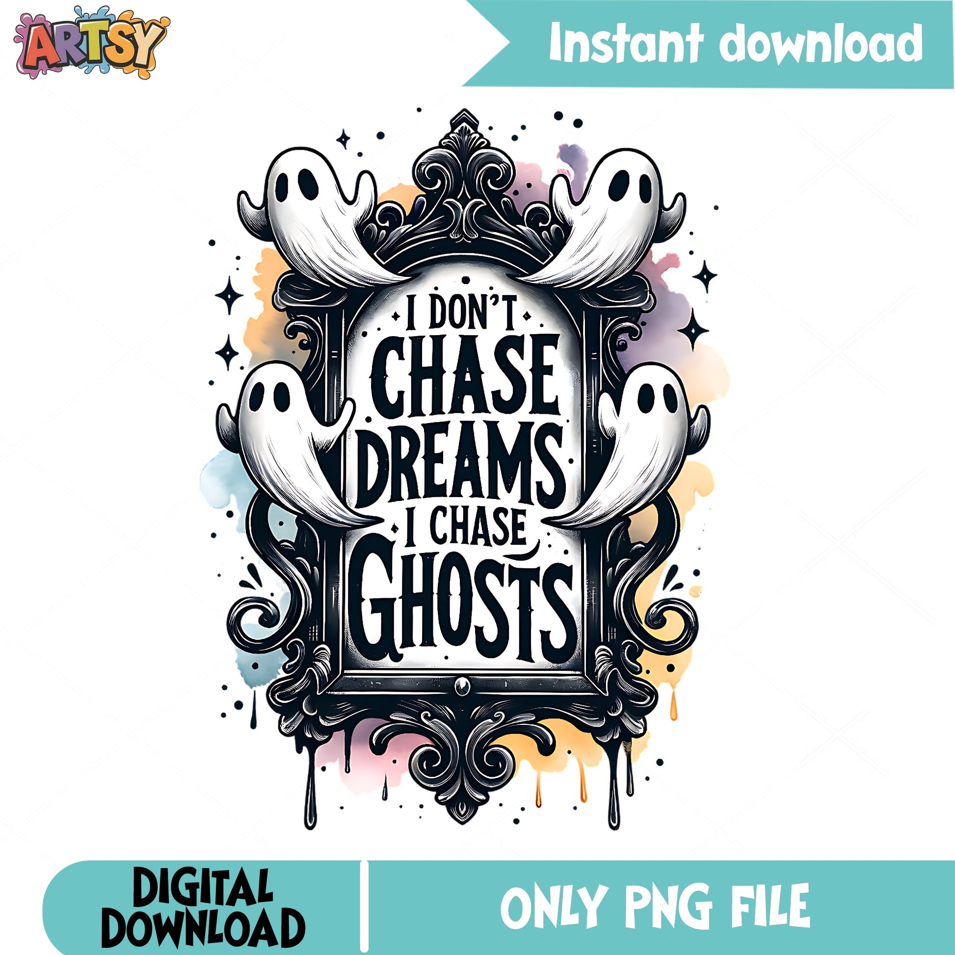 I Don't Chase Dreams I Chase Ghosts PNG, Halloween Ghost PNG, Spooky PNG