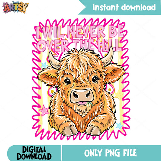 I Will Never Be Over The Hill Highland Cow PNG, Funny Birthday PNG