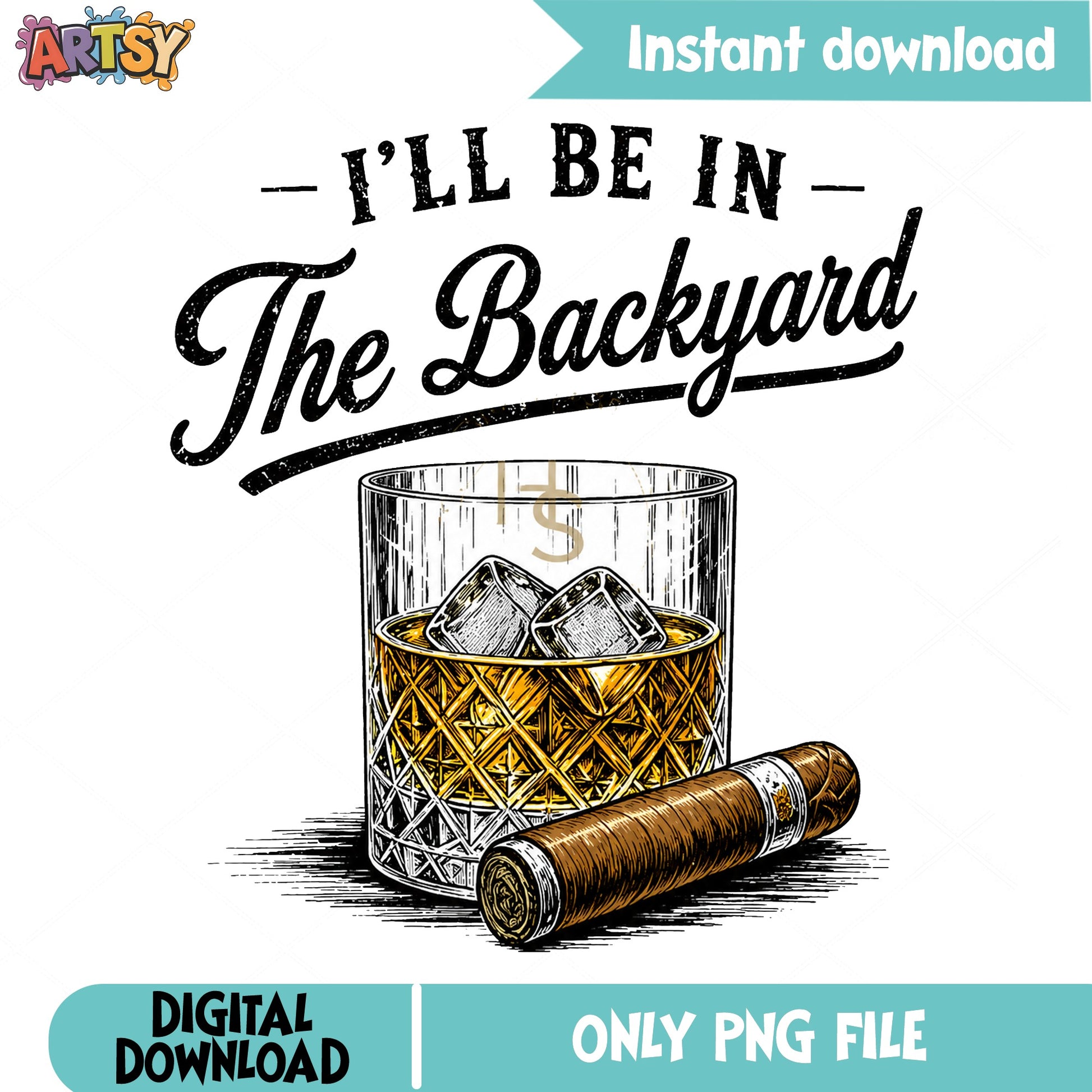 Ill Be In The Backyard PNG, Whiskey Cigar PNG, Funny Dad PNG