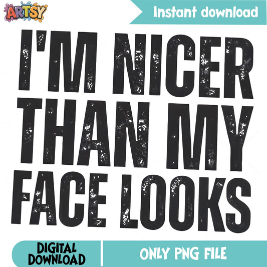 Im Nicer Than My Face Looks PNG, Funny Quote PNG, Sarcastic Shirt PNG