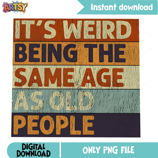 Its Weird Being The Same Age As Old People PNG, Funny Quote PNG, Vintage PNG