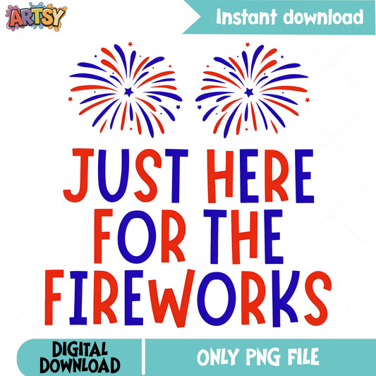 Just Here For The Fireworks PNG, 4th Of July PNG, Patriotic PNG