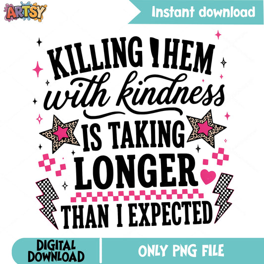 Killing Them With Kindness PNG, Funny Quote PNG, Sarcastic PNG
