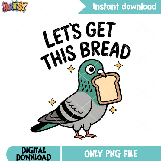 Lets get this bread bird png, funny quote png, cute funny png