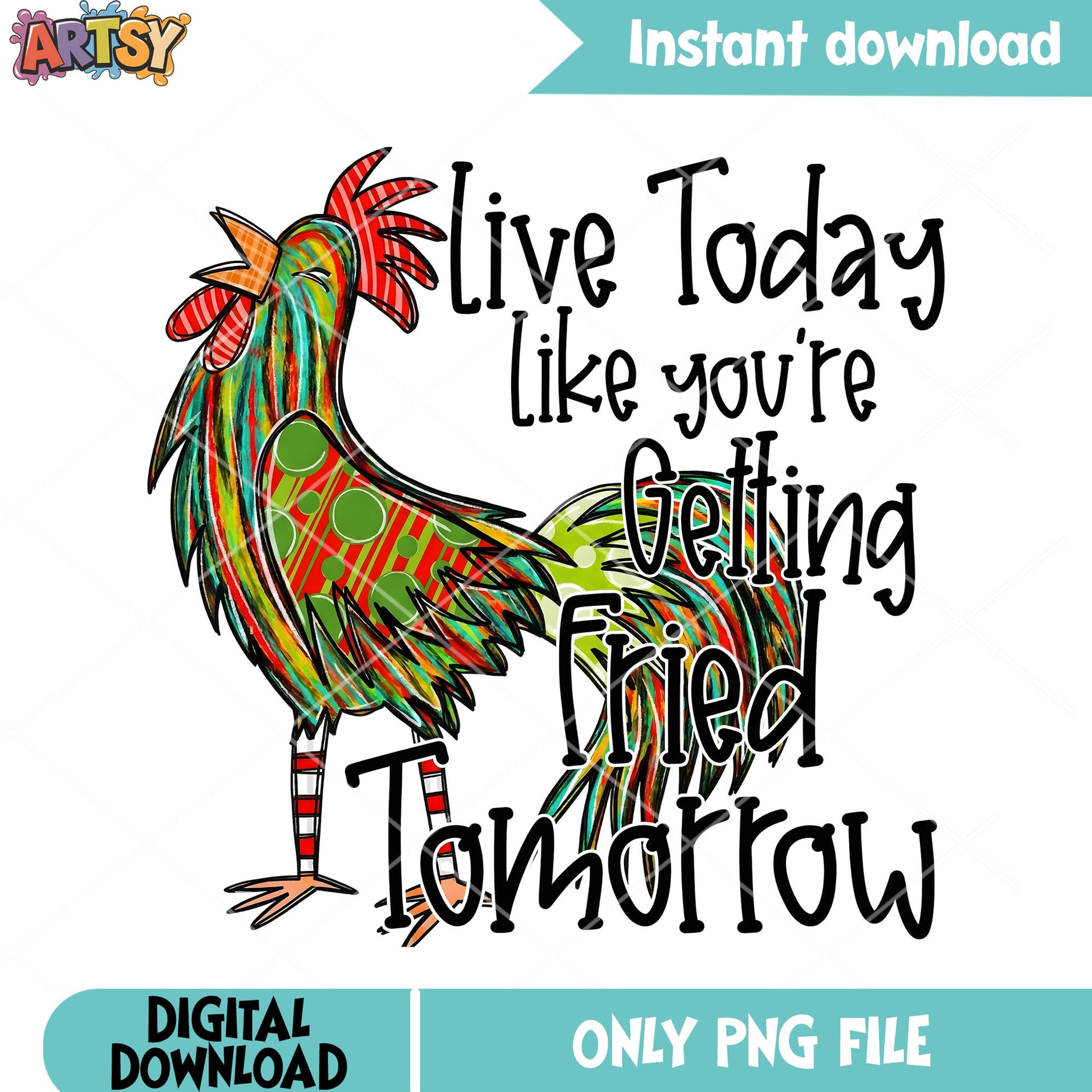 Live today like you re getting fried tomorrow png, chicken fried png