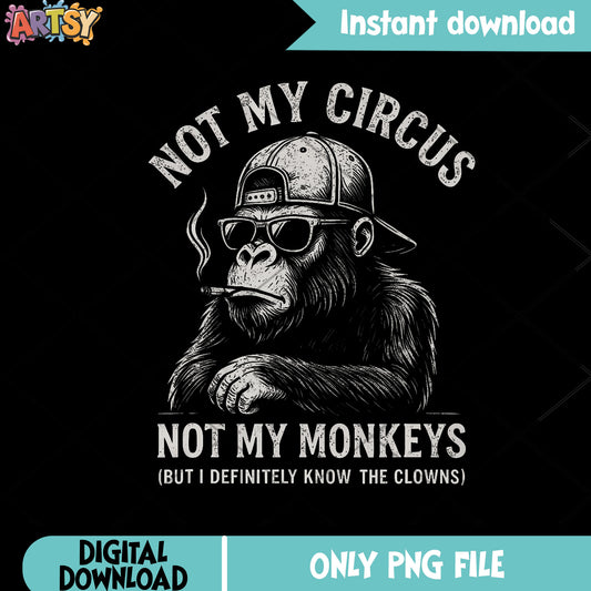Not My Circus Not My Monkeys Gorilla Sarcastic Coworker png, hip hop​ png