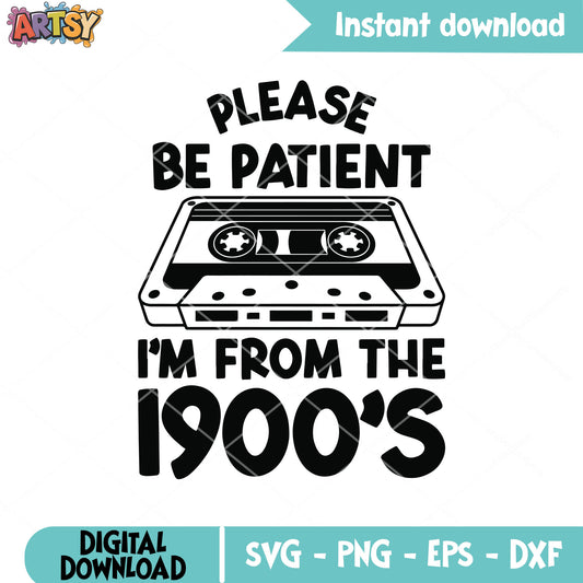 Please be patient 1900s svg, songs from 1900s​ svg, 1900s quotes​ svg