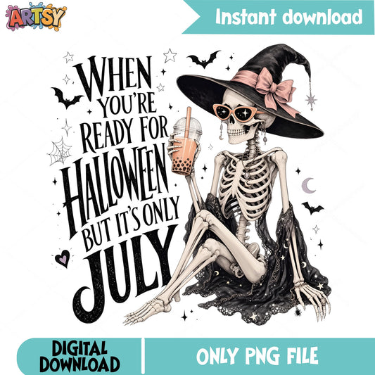 Ready For Halloween But Its Only July PNG, Skeleton Witch PNG, Halloween PNG