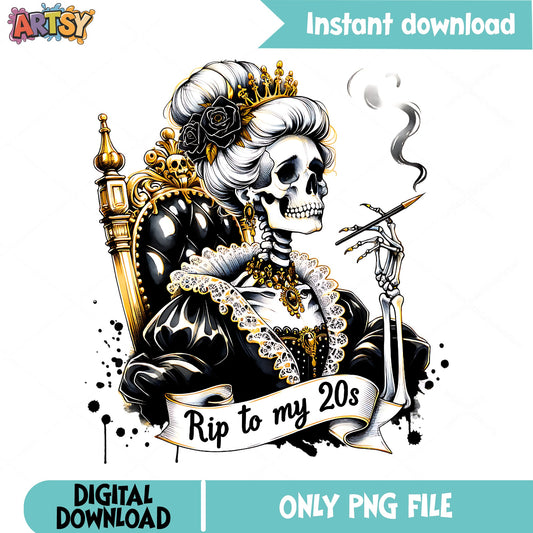 Rip To My 20s Skeleton Queen PNG, 30th Birthday PNG, Funny Birthday PNG