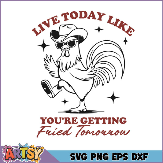 Rooster SVG Live Today, Fried Tomorrow