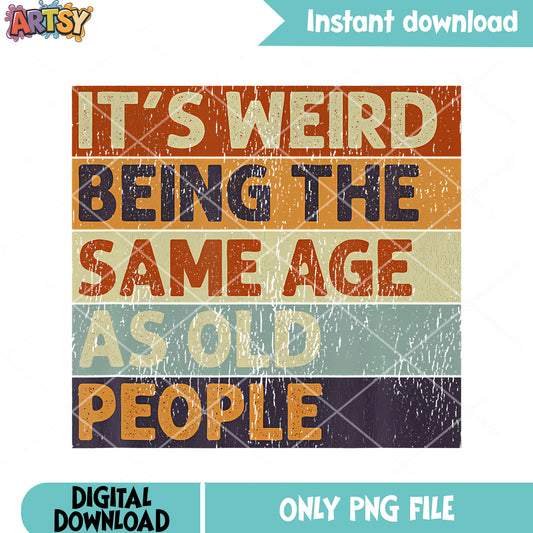 Same age as old people png, t shirt clip art png, funny memes png