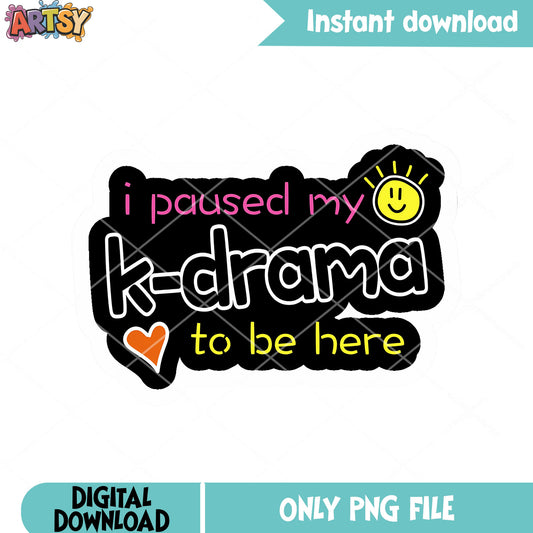 Sticker my kdrama png, I paused my kdrama png, meme funny png