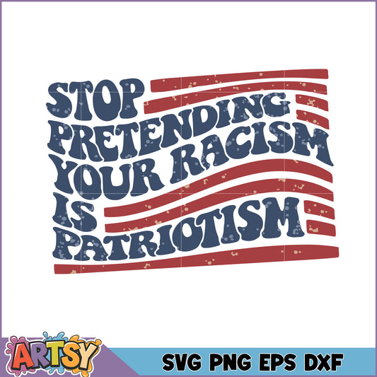 Stop Pretending Racism is Patriotism SVG