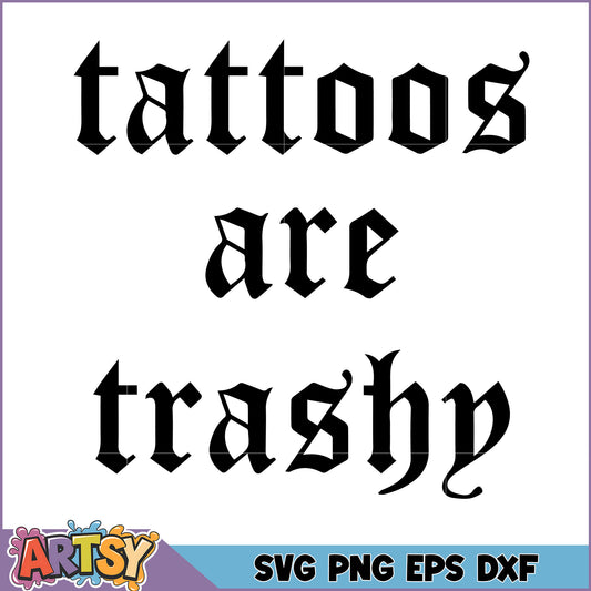 Tattoos Are Trashy SVG Cut File