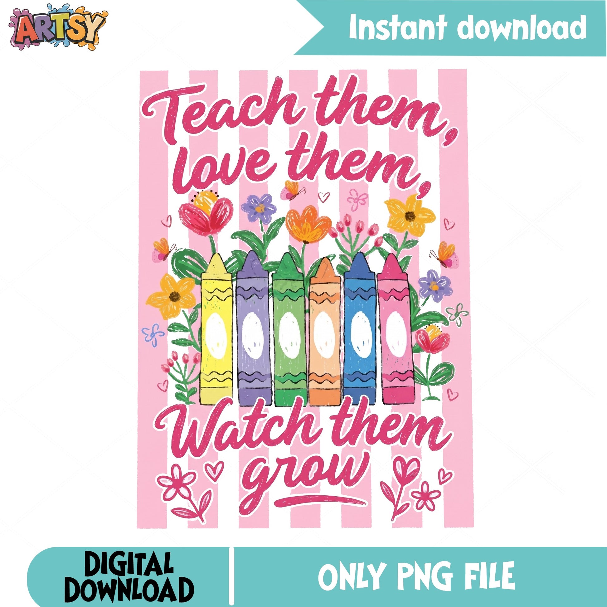 Teach Them Love Them Watch Them Grow PNG, Teacher PNG, Crayon Floral PNG