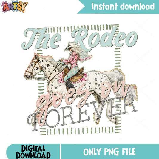 The rodeo goes on forever png, cow girls​ png, trendy gifts png