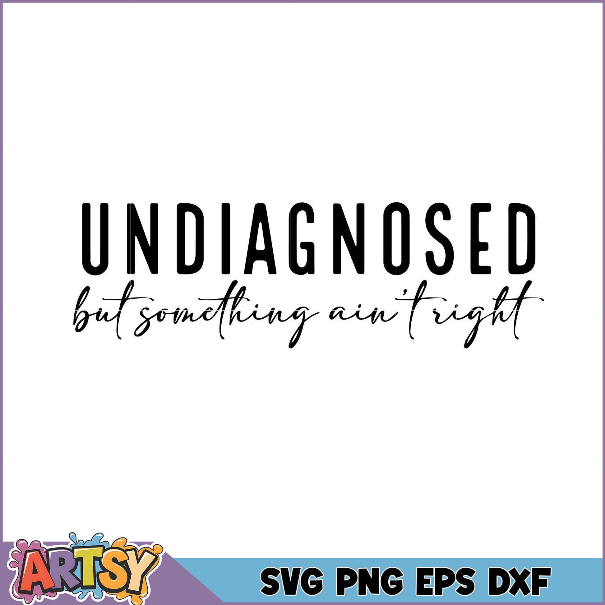 Undiagnosed But Something Ain't Right SVG