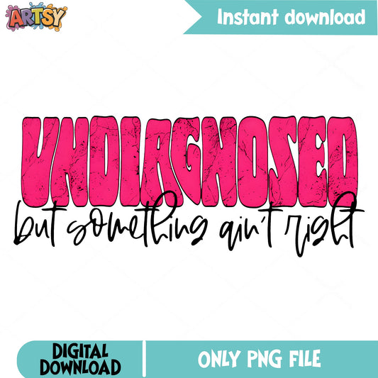 Undiagnosed But Something Ain't Right PNG, Funny Quote PNG, Sarcastic PNG