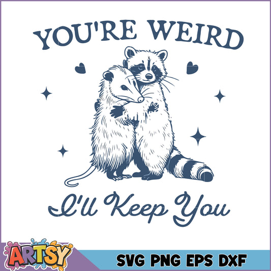 Youre Weird Ill Keep You SVG