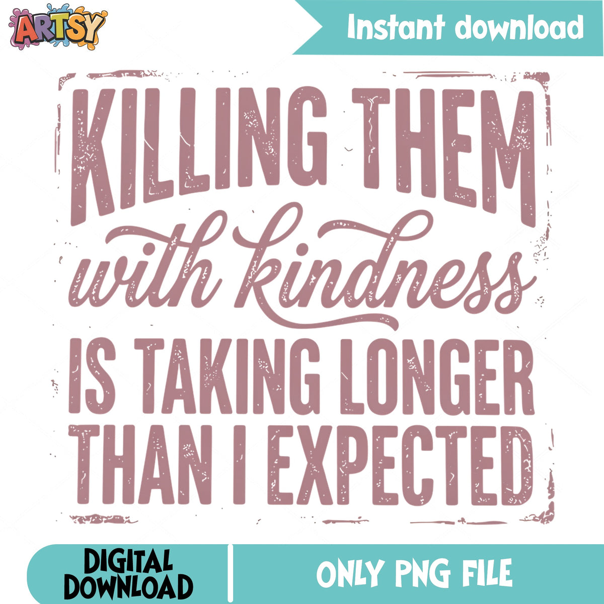 Killing Them With Kindness PNG, Funny Quote PNG, Sarcastic PNG